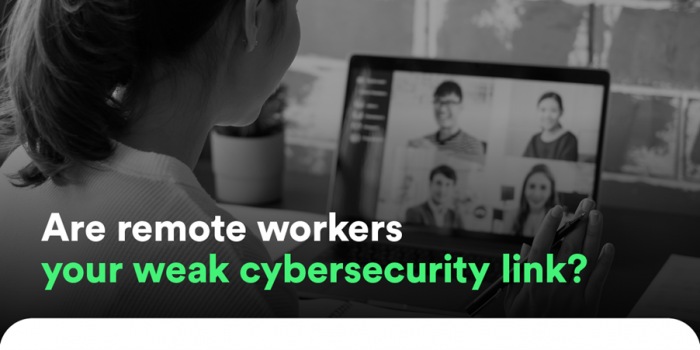 Are remote workers your weak cybersecurity link